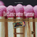 DECLAREZ VOTRE FLAMME, PETITE HISTOIRE DES ALLUMETTES