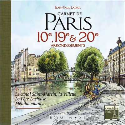 CARNETS DE PARIS, 10e, 19e et 20e arrondissements. Le canal Saint-Martin, La Villette...