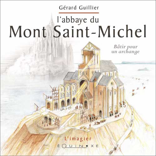 L' ABBAYE DU MONT-SAINT-MICHEL. Bâtir pour un archange