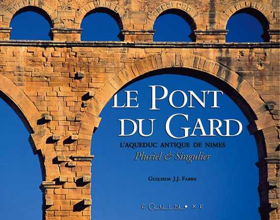 LE PONT DU GARD l'aqueduc antique de Nîmes